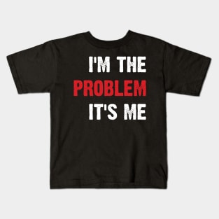 I'm The Problem It's Me v3 Kids T-Shirt